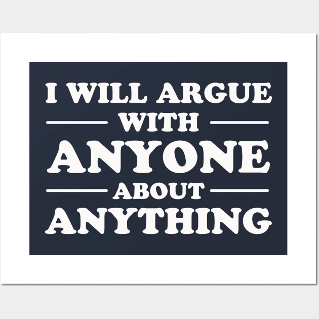 I Will Argue With Anyone About Anything Wall Art by dumbshirts